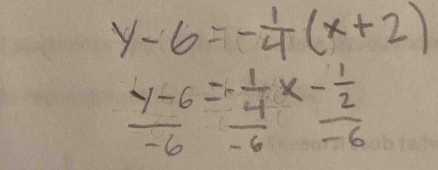 y-6=- 1/4 (x+2)
 (y-6)/-6 =frac 1 4/-6 x- 1/2 