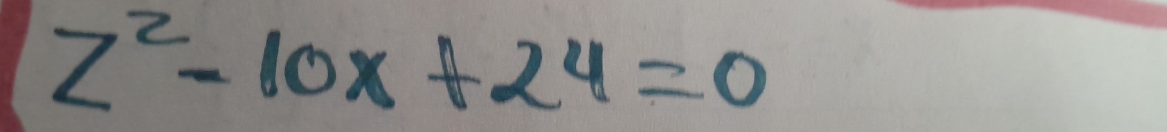 z^2-10x+24=0