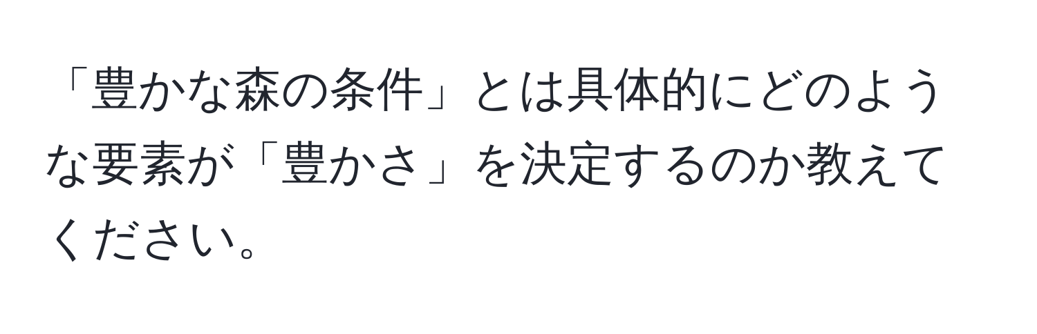 「豊かな森の条件」とは具体的にどのような要素が「豊かさ」を決定するのか教えてください。