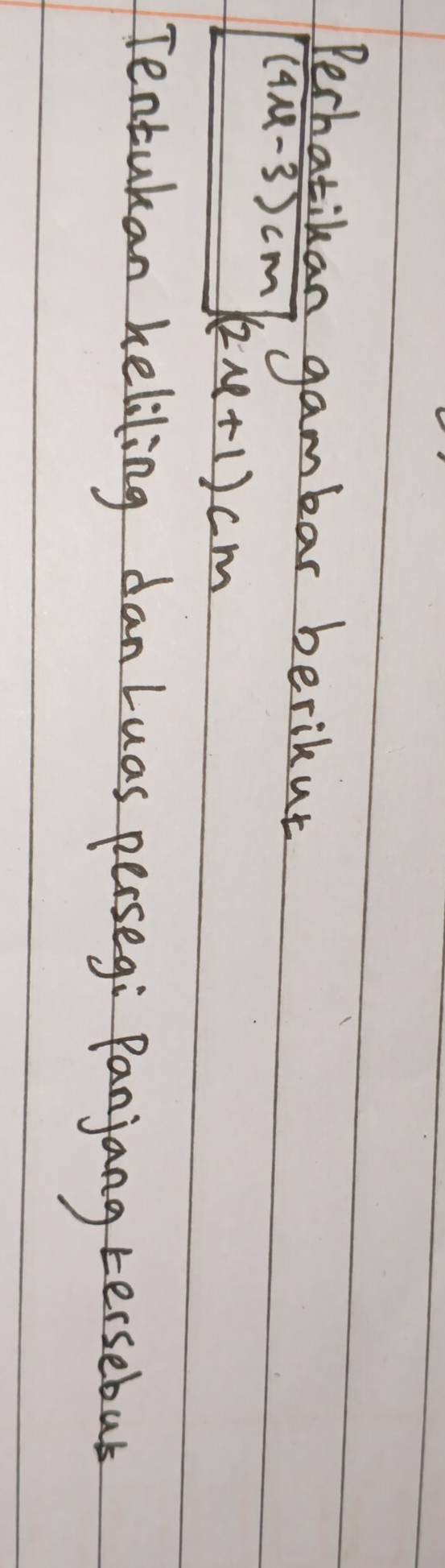 Pechatikan gambar berikut
(4mu -3)cm
(2x+1)cm
Tentukan heliling dan Luas persegi Panjang tersebat