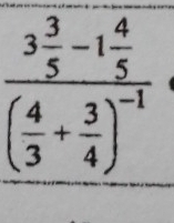 frac 3 3/5 -1 4/5 ( 4/3 + 3/4 )^-1