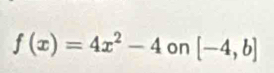 f(x)=4x^2-4 on [-4,b]