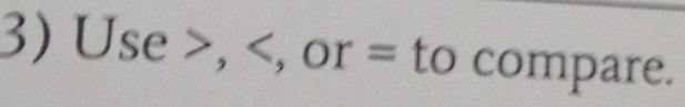 Use>, , or= to compare.