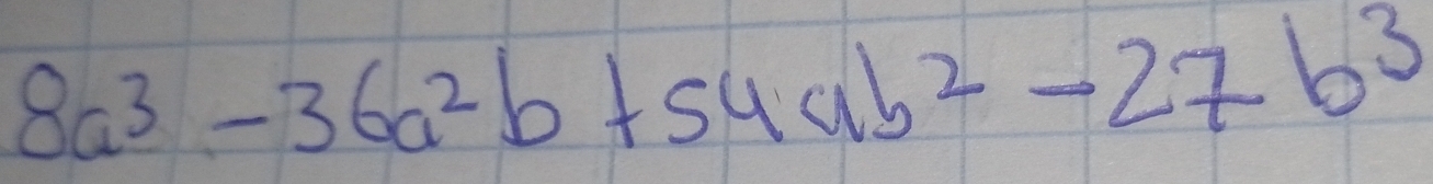 8a^3-36a^2b+54ab^2-27b^3