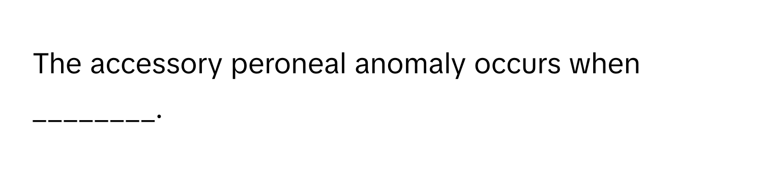 The accessory peroneal anomaly occurs when ________.