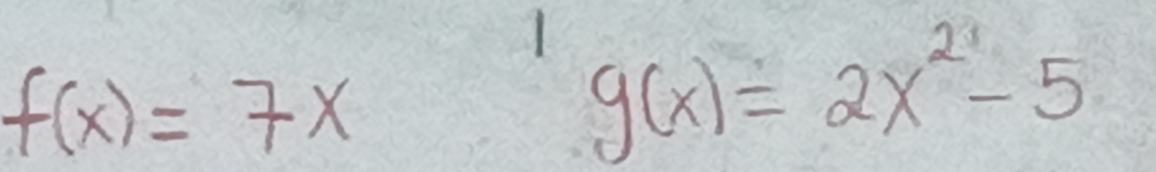 1 g(x)=2x^2-5
f(x)=7x