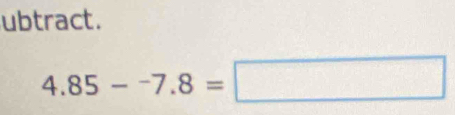 ubtract.
4.85--7.8=□