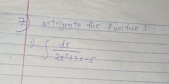 2interigrate the functions
∈t  dx/2x^2+3x-5 