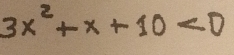 3x^2+x+10<0</tex>