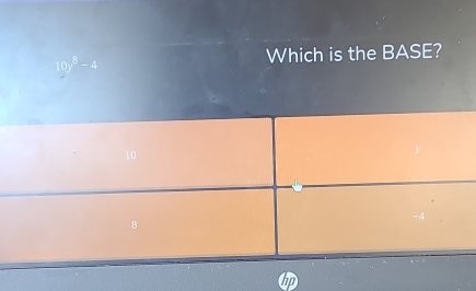 10y^8-4
Which is the BASE?
10