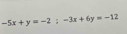 -5x+y=-2; -3x+6y=-12