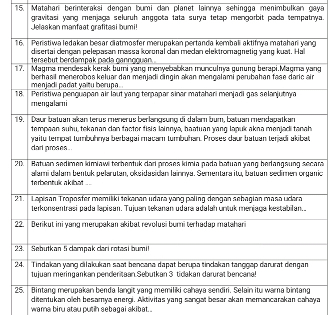 Matahari berinteraksi dengan bumi dan planet lainnya sehingga menimbulkan gaya 
a. 
a 
c 
ditentukan oleh besarnya energi. Aktivitas yang sangat besar akan memancarakan cahaya 
warna biru atau putih sebagai akibat...