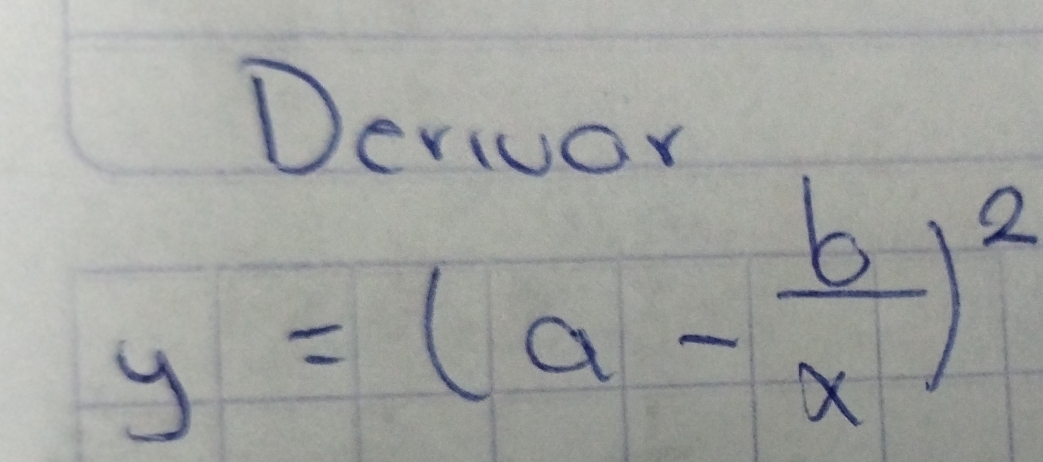 Derioor
y=(a- b/x )^2