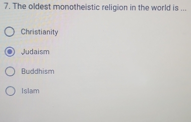 The oldest monotheistic religion in the world is ...
Christianity
Judaism
Buddhism
Islam