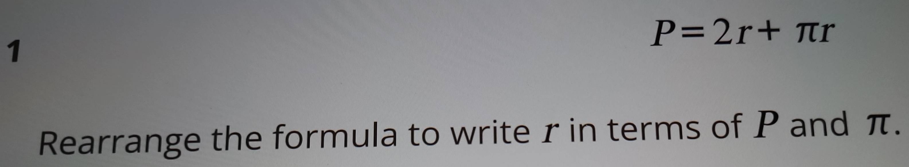 P=2r+π r
1 
Rearrange the formula to write r in terms of P and π.