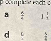 complete each c 
a  6/4  1 1/2 
d  6/2   6/4 