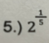 5.) 2^(frac 1)5