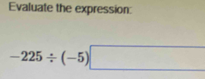 Evaluate the expression:
-225/ (-5)□