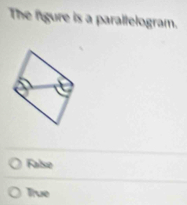 The fgure is a parallelogram.
False
True