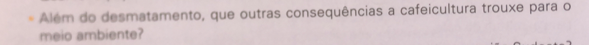 Além do desmatamento, que outras consequências a cafeicultura trouxe para o 
meio ambiente?