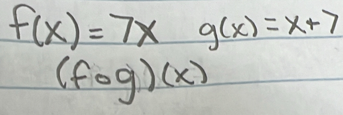 f(x)=7xg(x)=x+7
(fog)(x)