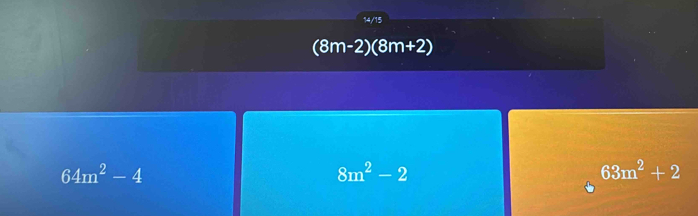 (8m-2) (8m+2)
64m^2-4
8m^2-2
63m^2+2