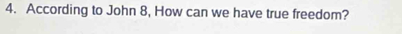 According to John 8, How can we have true freedom?