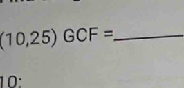 (10,25)GCF=
10: