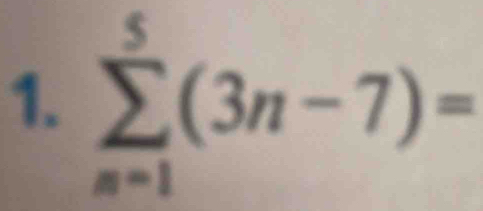 sumlimits _(n=1)^5(3n-7)=