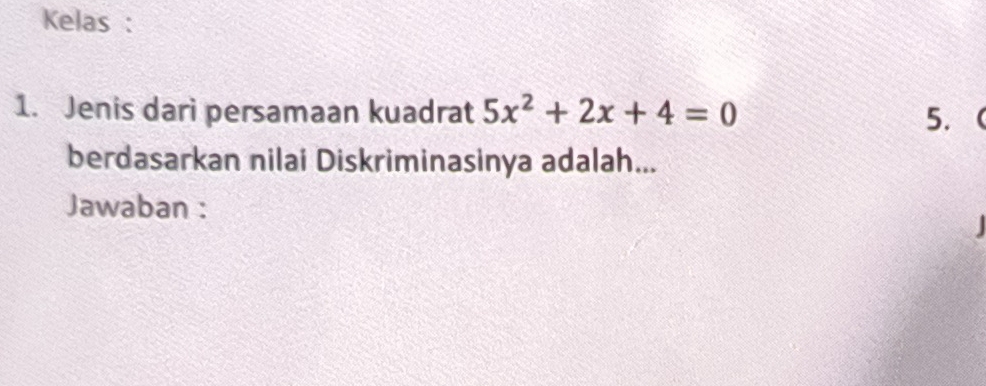 Kelas : 
1. Jenis dari persamaan kuadrat 5x^2+2x+4=0
5.  
berdasarkan nilai Diskriminasinya adalah... 
Jawaban :