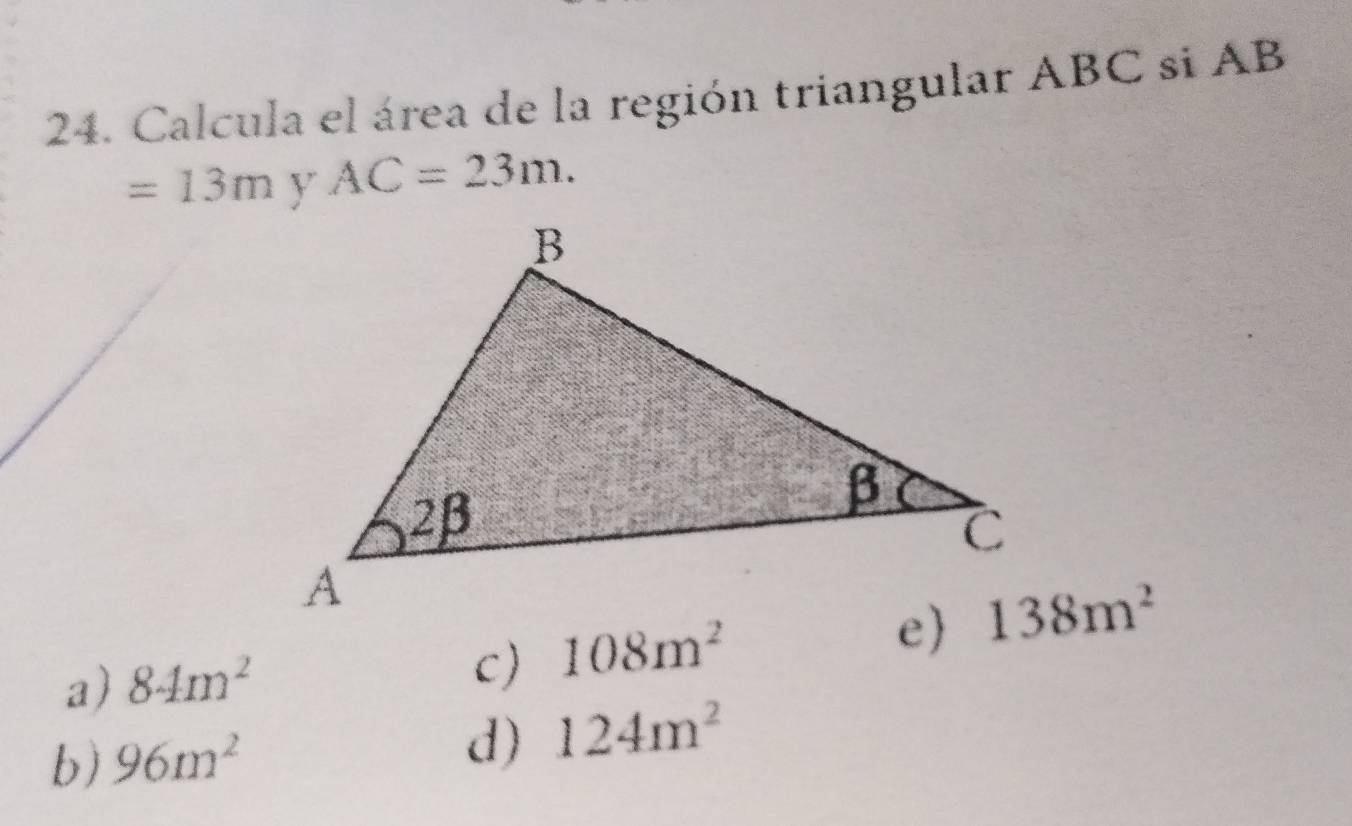 Calcula el área de la región triangular ABC si AB
=13m AC=23m.
a) 84m^2
c) 108m^2
138m^2
b) 96m^2 d) 124m^2