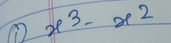 ① x^3-x^2