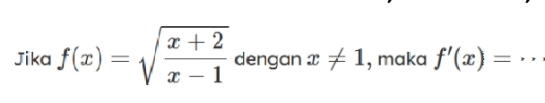 Jika f(x)=sqrt(frac x+2)x-1 dengan x!= 1 , maka f'(x)=