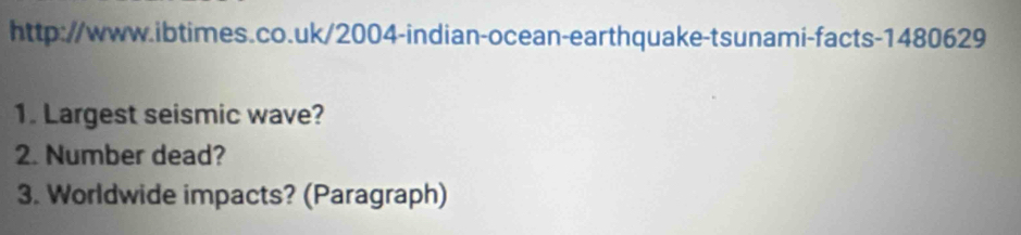 Largest seismic wave? 
2. Number dead? 
3. Worldwide impacts? (Paragraph)