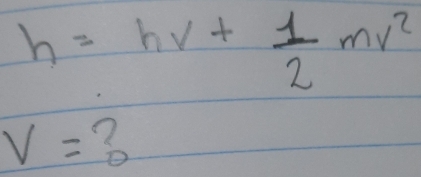 h=hnu + 1/2 mnu^2
V=?