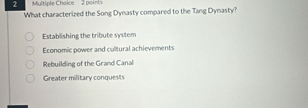 What characterized the Song Dynasty compared to the Tang Dynasty?
Establishing the tribute system
Economic power and cultural achievements
Rebuilding of the Grand Canal
Greater military conquests