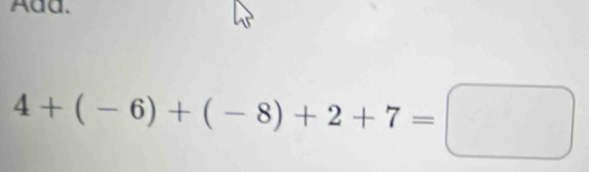 Add.
4+(-6)+(-8)+2+7=□