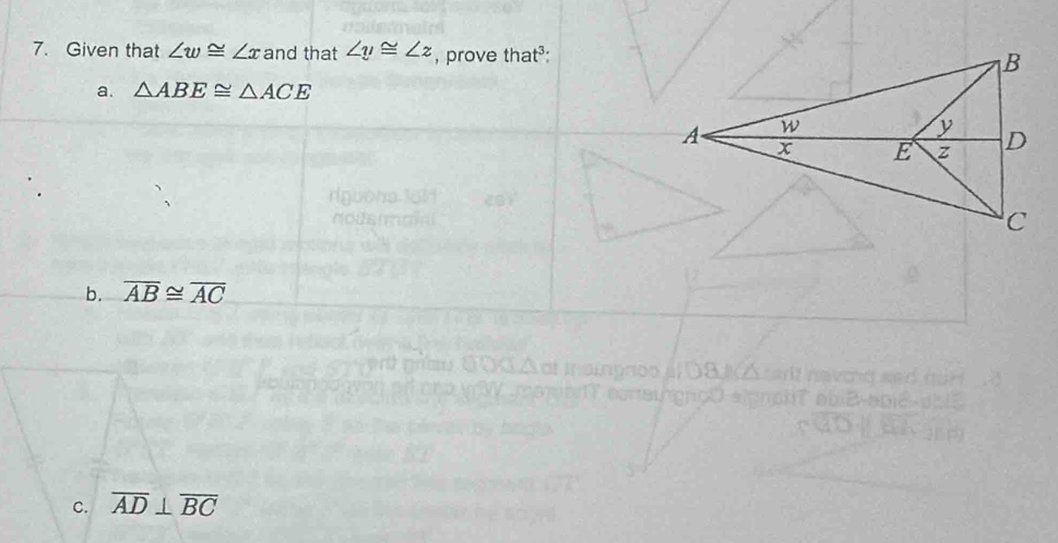 Given that ∠ w≌ ∠ x and that ∠ v≌ ∠ z , prove that³:
a. △ ABE≌ △ ACE
b. overline AB≌ overline AC
c. overline AD⊥ overline BC