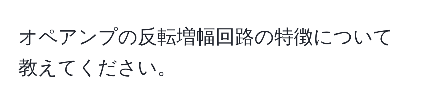 オペアンプの反転増幅回路の特徴について教えてください。