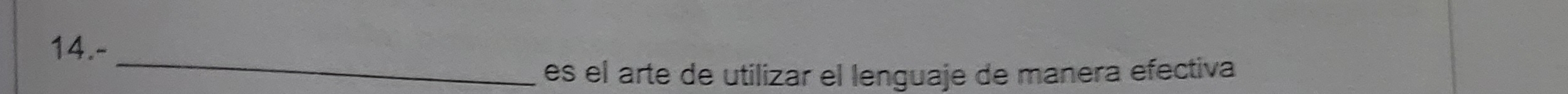 14.- 
es el arte de utilizar el lenguaje de manera efectiva