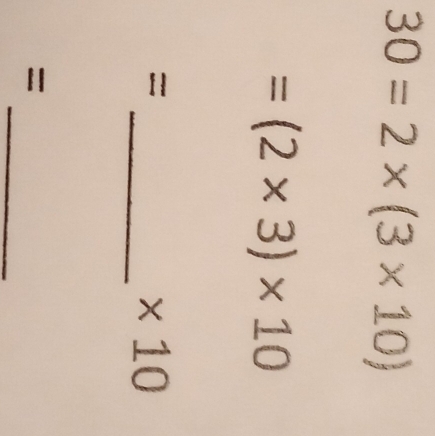 30=2* (3* 10)
=(2* 3)* 10
=_  × 10
_
=