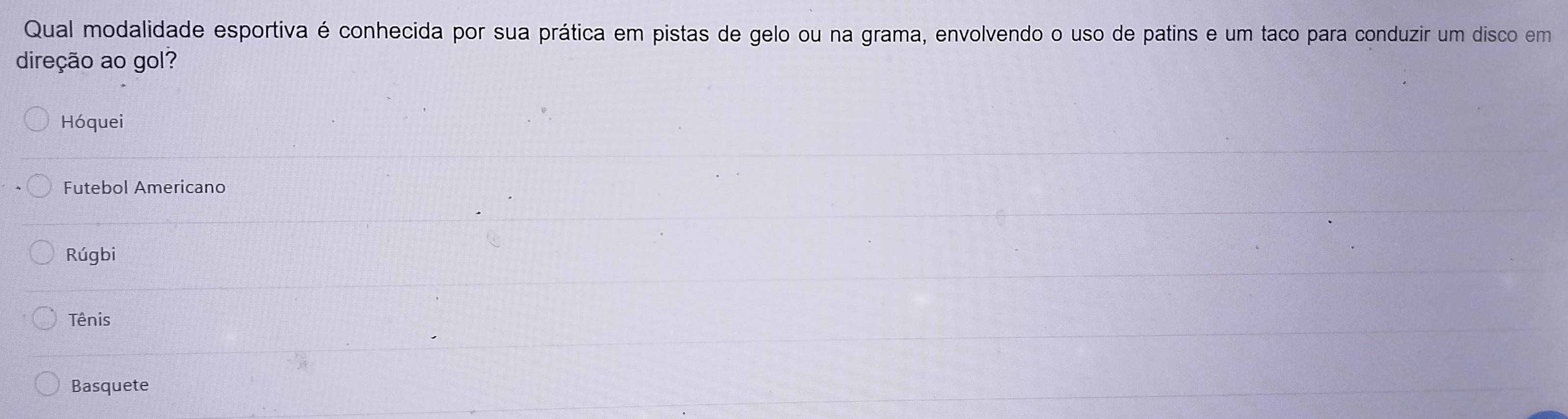 Qual modalidade esportiva é conhecida por sua prática em pistas de gelo ou na grama, envolvendo o uso de patins e um taco para conduzir um disco em
direção ao gol?
Hóquei
Futebol Americano
Rúgbi
Tênis
Basquete