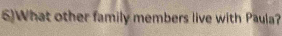 6)What other family members live with Paula?