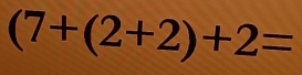 (7+(2+2)+2=