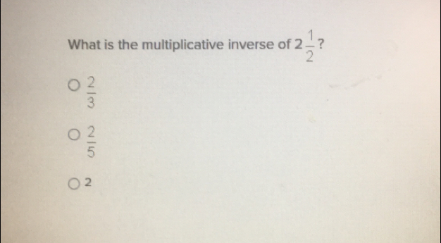 What is the multiplicative inverse of 2 1/2  ?
 2/3 
 2/5 
2