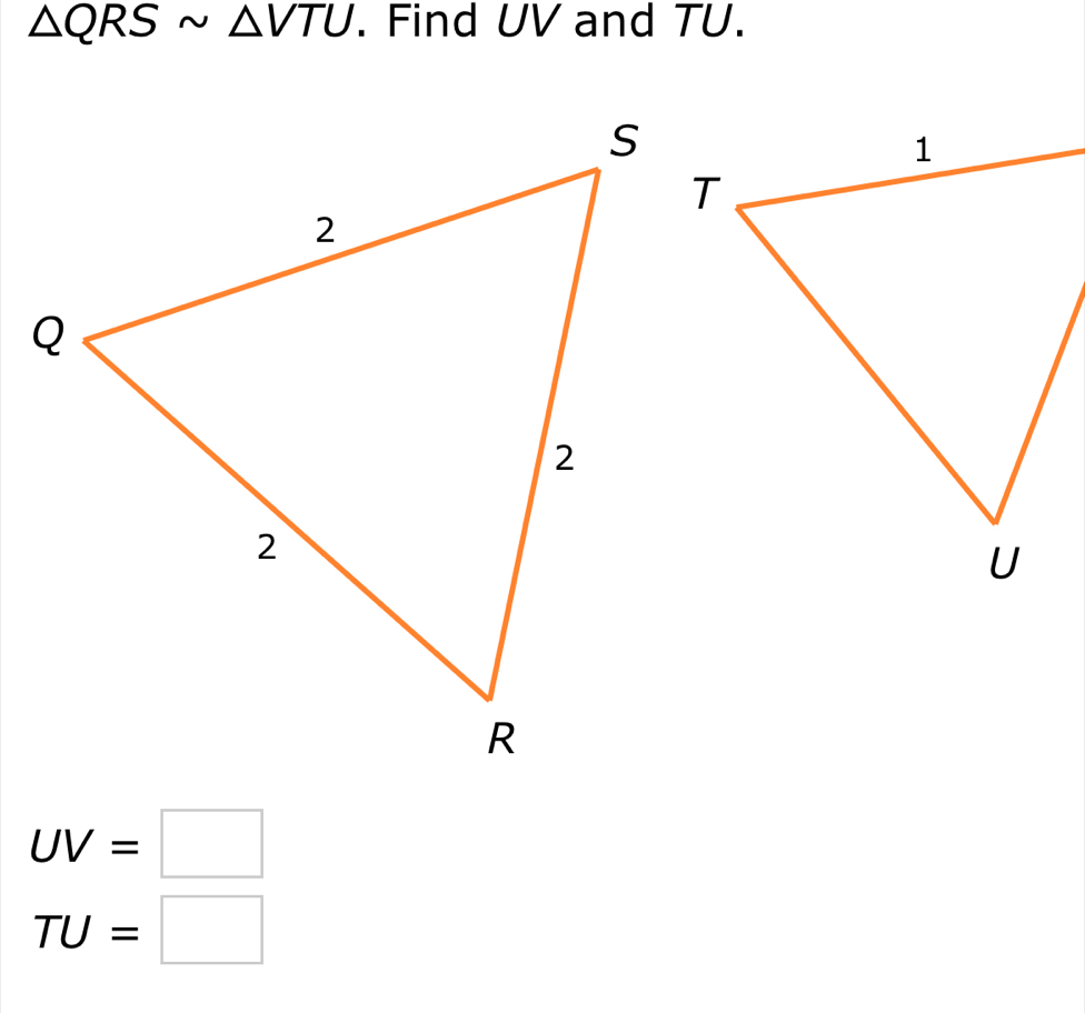 △ QRSsim △ VTU. Find UV and TU.
UV=□
TU=□