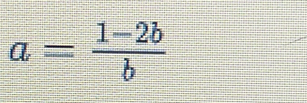 Solved: a= (1-2b)/b [Math]