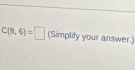 C(8,6)=□ (Simplify your answer.)