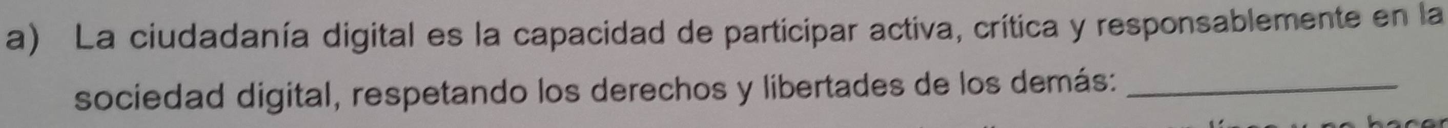 La ciudadanía digital es la capacidad de participar activa, crítica y responsablemente en la 
sociedad digital, respetando los derechos y libertades de los demás:_