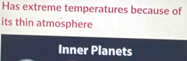 Has extreme temperatures because of 
its thin atmosphere 
Inner Planets